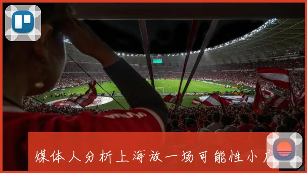 媒体人分析上海放一场可能性小广厦已放弃期待2024年太遥远